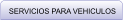 SERVICIOS PARA VEHICULOS