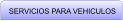 SERVICIOS PARA VEHICULOS